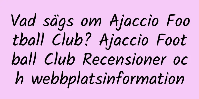 Vad sägs om Ajaccio Football Club? Ajaccio Football Club Recensioner och webbplatsinformation