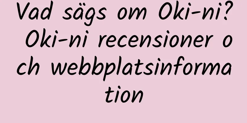 Vad sägs om Oki-ni? Oki-ni recensioner och webbplatsinformation