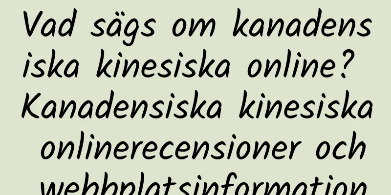 Vad sägs om kanadensiska kinesiska online? Kanadensiska kinesiska onlinerecensioner och webbplatsinformation