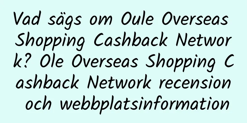 Vad sägs om Oule Overseas Shopping Cashback Network? Ole Overseas Shopping Cashback Network recension och webbplatsinformation