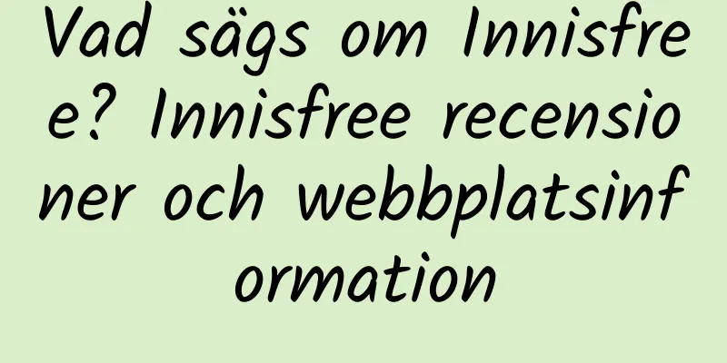 Vad sägs om Innisfree? Innisfree recensioner och webbplatsinformation