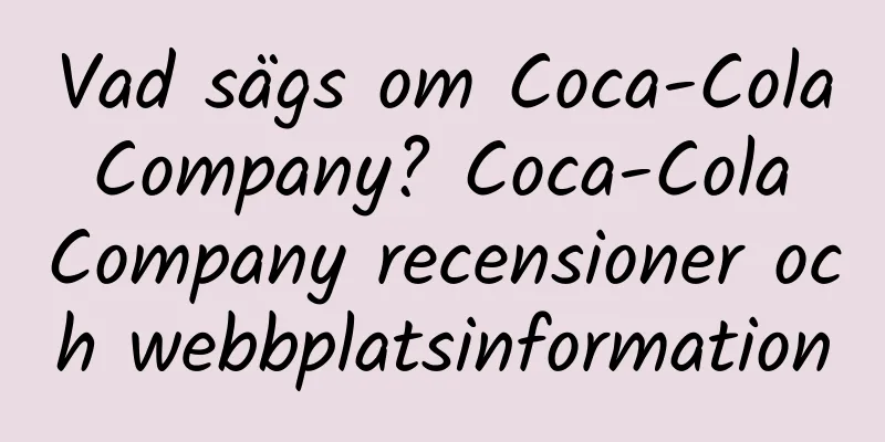 Vad sägs om Coca-Cola Company? Coca-Cola Company recensioner och webbplatsinformation