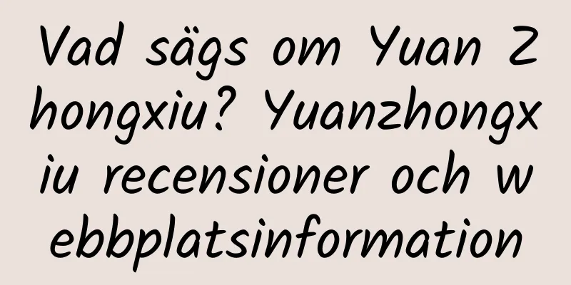 Vad sägs om Yuan Zhongxiu? Yuanzhongxiu recensioner och webbplatsinformation