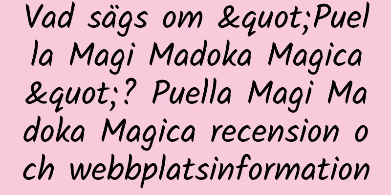Vad sägs om "Puella Magi Madoka Magica"? Puella Magi Madoka Magica recension och webbplatsinformation