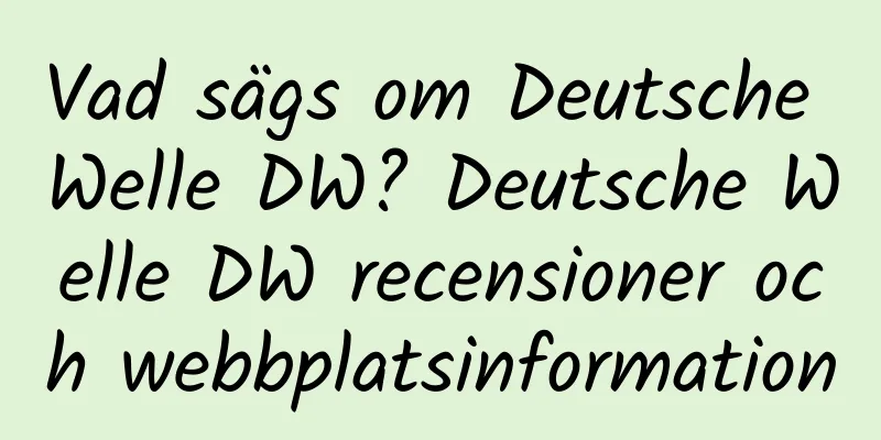 Vad sägs om Deutsche Welle DW? Deutsche Welle DW recensioner och webbplatsinformation