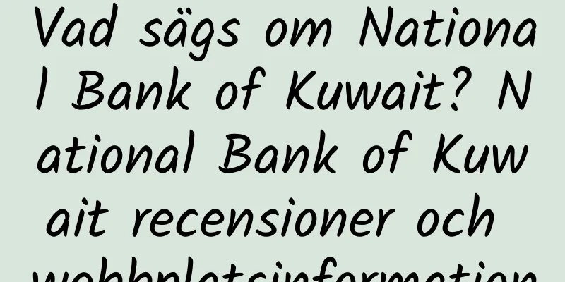 Vad sägs om National Bank of Kuwait? National Bank of Kuwait recensioner och webbplatsinformation