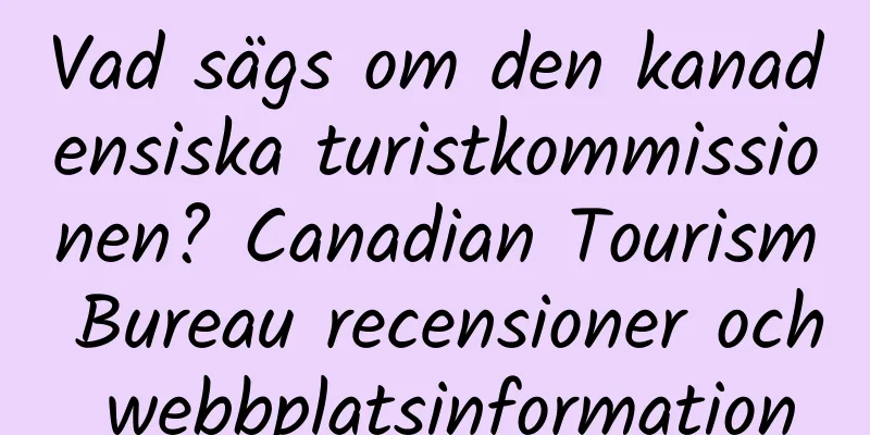 Vad sägs om den kanadensiska turistkommissionen? Canadian Tourism Bureau recensioner och webbplatsinformation