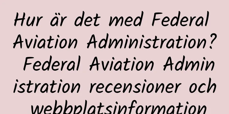 Hur är det med Federal Aviation Administration? Federal Aviation Administration recensioner och webbplatsinformation