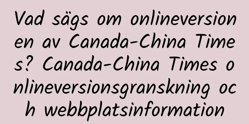 Vad sägs om onlineversionen av Canada-China Times? Canada-China Times onlineversionsgranskning och webbplatsinformation