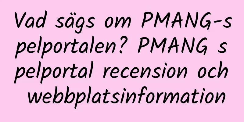 Vad sägs om PMANG-spelportalen? PMANG spelportal recension och webbplatsinformation