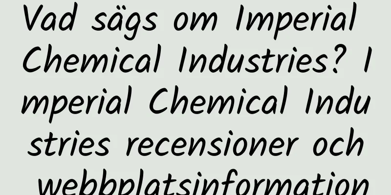 Vad sägs om Imperial Chemical Industries? Imperial Chemical Industries recensioner och webbplatsinformation