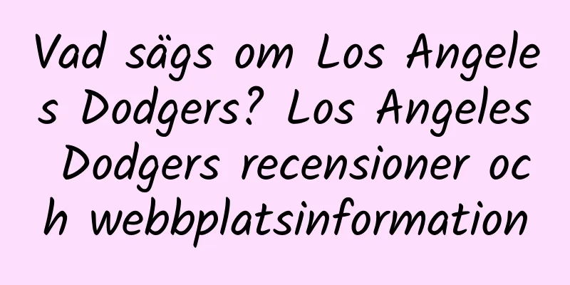 Vad sägs om Los Angeles Dodgers? Los Angeles Dodgers recensioner och webbplatsinformation