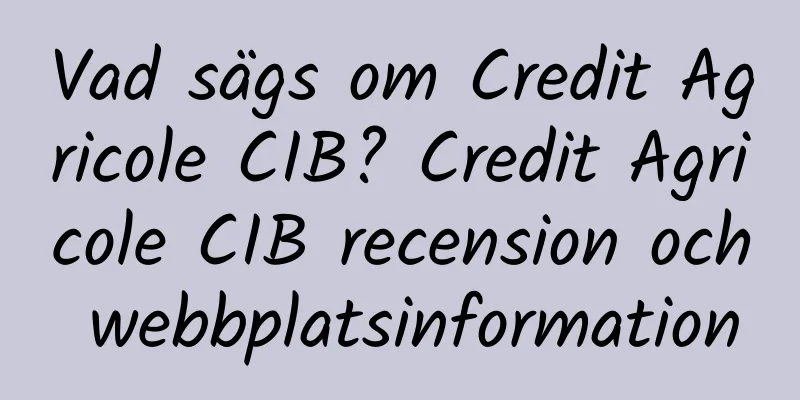 Vad sägs om Credit Agricole CIB? Credit Agricole CIB recension och webbplatsinformation
