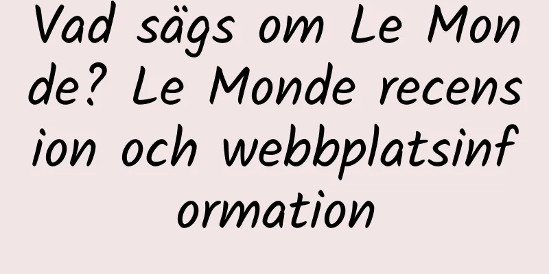 Vad sägs om Le Monde? Le Monde recension och webbplatsinformation