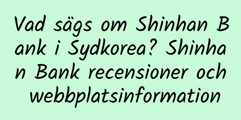 Vad sägs om Shinhan Bank i Sydkorea? Shinhan Bank recensioner och webbplatsinformation