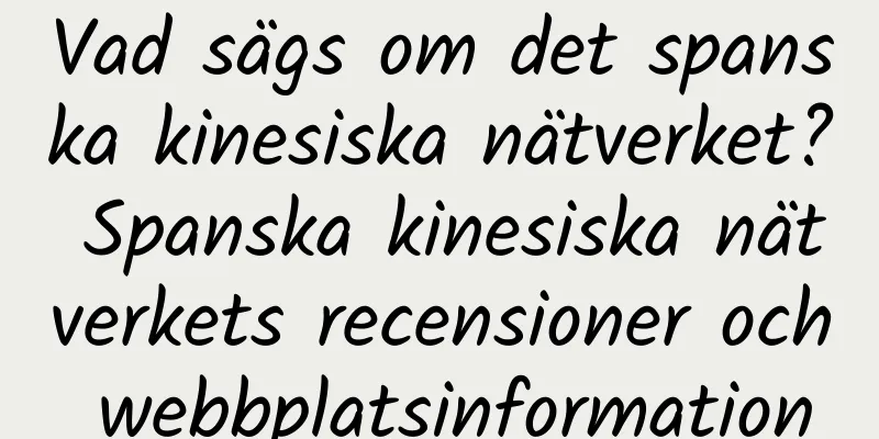 Vad sägs om det spanska kinesiska nätverket? Spanska kinesiska nätverkets recensioner och webbplatsinformation