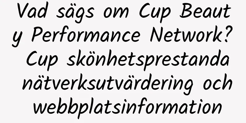 Vad sägs om Cup Beauty Performance Network? Cup skönhetsprestanda nätverksutvärdering och webbplatsinformation