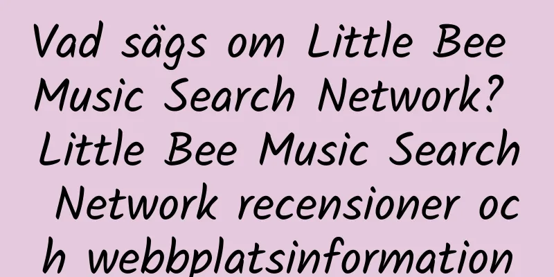 Vad sägs om Little Bee Music Search Network? Little Bee Music Search Network recensioner och webbplatsinformation