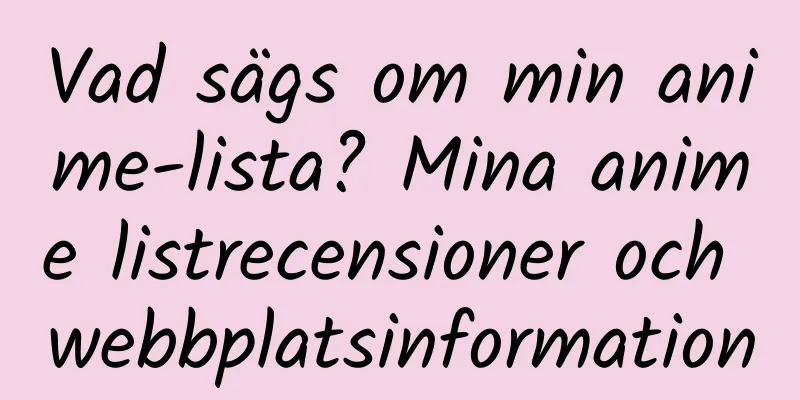 Vad sägs om min anime-lista? Mina anime listrecensioner och webbplatsinformation