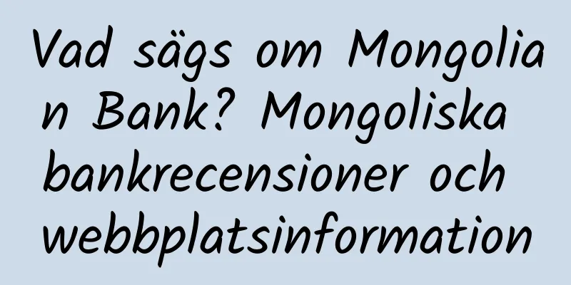 Vad sägs om Mongolian Bank? Mongoliska bankrecensioner och webbplatsinformation