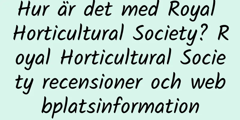 Hur är det med Royal Horticultural Society? Royal Horticultural Society recensioner och webbplatsinformation