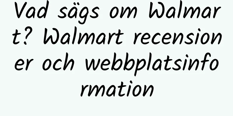 Vad sägs om Walmart? Walmart recensioner och webbplatsinformation