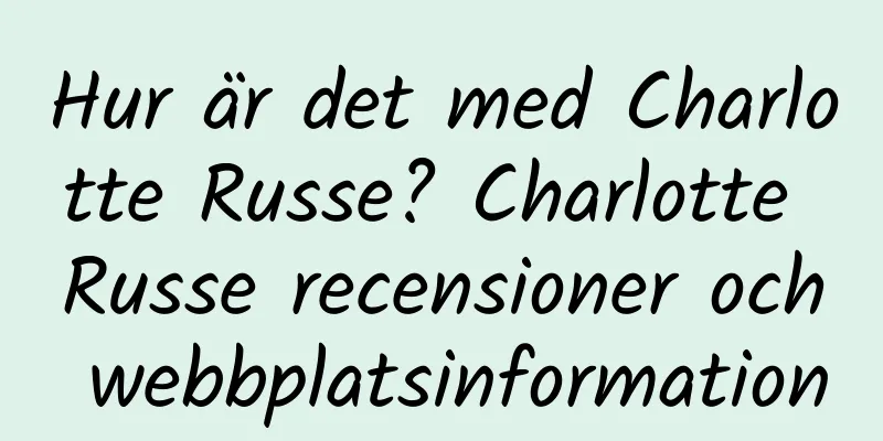 Hur är det med Charlotte Russe? Charlotte Russe recensioner och webbplatsinformation
