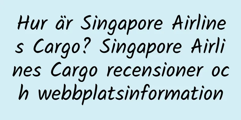 Hur är Singapore Airlines Cargo? Singapore Airlines Cargo recensioner och webbplatsinformation