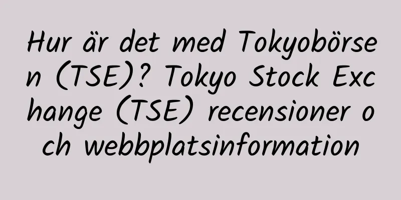 Hur är det med Tokyobörsen (TSE)? Tokyo Stock Exchange (TSE) recensioner och webbplatsinformation