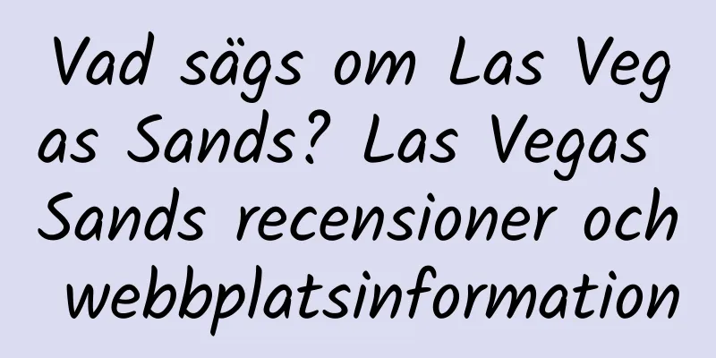 Vad sägs om Las Vegas Sands? Las Vegas Sands recensioner och webbplatsinformation