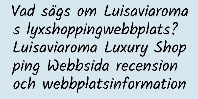 Vad sägs om Luisaviaromas lyxshoppingwebbplats? Luisaviaroma Luxury Shopping Webbsida recension och webbplatsinformation