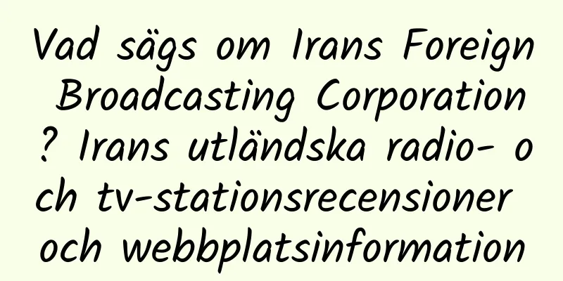 Vad sägs om Irans Foreign Broadcasting Corporation? Irans utländska radio- och tv-stationsrecensioner och webbplatsinformation