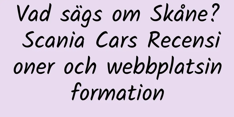 Vad sägs om Skåne? Scania Cars Recensioner och webbplatsinformation