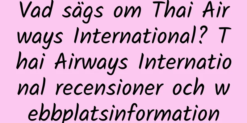 Vad sägs om Thai Airways International? Thai Airways International recensioner och webbplatsinformation
