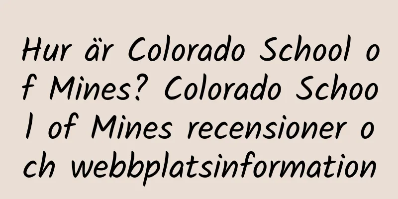 Hur är Colorado School of Mines? Colorado School of Mines recensioner och webbplatsinformation