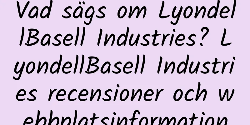 Vad sägs om LyondellBasell Industries? LyondellBasell Industries recensioner och webbplatsinformation