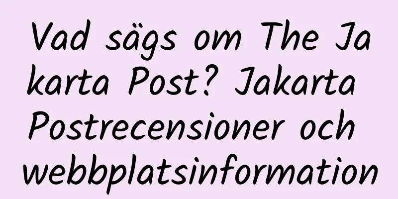 Vad sägs om The Jakarta Post? Jakarta Postrecensioner och webbplatsinformation