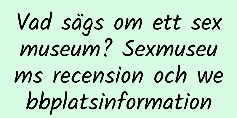 Vad sägs om ett sexmuseum? Sexmuseums recension och webbplatsinformation