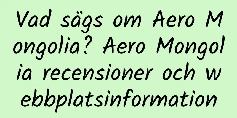 Vad sägs om Aero Mongolia? Aero Mongolia recensioner och webbplatsinformation