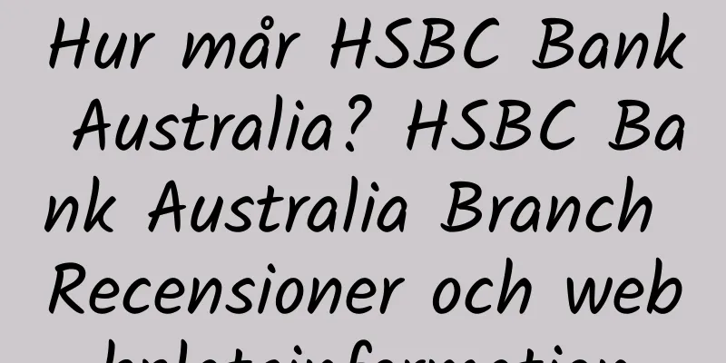 Hur mår HSBC Bank Australia? HSBC Bank Australia Branch Recensioner och webbplatsinformation