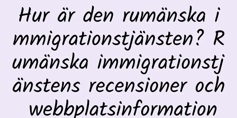 Hur är den rumänska immigrationstjänsten? Rumänska immigrationstjänstens recensioner och webbplatsinformation