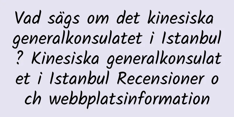 Vad sägs om det kinesiska generalkonsulatet i Istanbul? Kinesiska generalkonsulatet i Istanbul Recensioner och webbplatsinformation