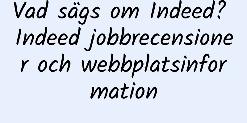 Vad sägs om Indeed? Indeed jobbrecensioner och webbplatsinformation