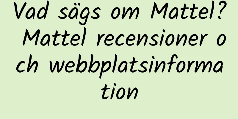 Vad sägs om Mattel? Mattel recensioner och webbplatsinformation