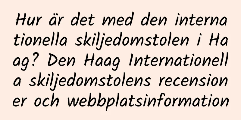 Hur är det med den internationella skiljedomstolen i Haag? Den Haag Internationella skiljedomstolens recensioner och webbplatsinformation