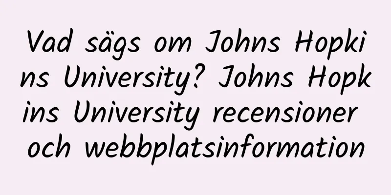 Vad sägs om Johns Hopkins University? Johns Hopkins University recensioner och webbplatsinformation