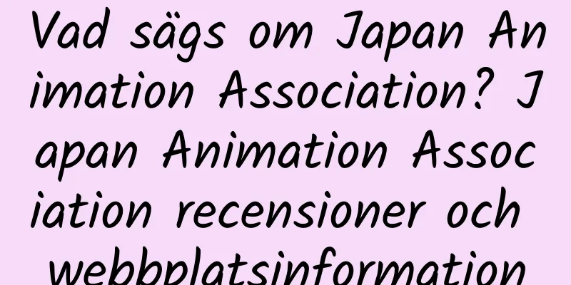 Vad sägs om Japan Animation Association? Japan Animation Association recensioner och webbplatsinformation