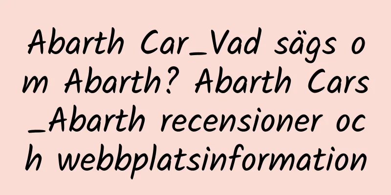 Abarth Car_Vad sägs om Abarth? Abarth Cars_Abarth recensioner och webbplatsinformation
