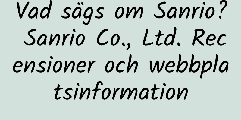 Vad sägs om Sanrio? Sanrio Co., Ltd. Recensioner och webbplatsinformation