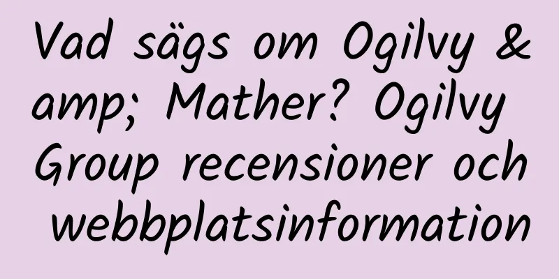 Vad sägs om Ogilvy & Mather? Ogilvy Group recensioner och webbplatsinformation